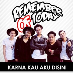 Remember Of Today - Karena Kau Aku Disini Mp3 320Kbps
