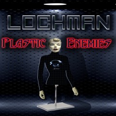 LOCHMAN "PLASTIC ENEMIES" -NEW