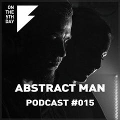 On the 5th Day Podcast #015 - Abstract Man