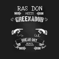 Ras Don - Break Out ( Greenadub Remix Version )