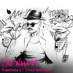 So What Radioshow 81/Italo Brutalo