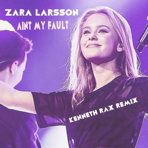 Stream Zara Larsson - Aint My Fault (Kenneth Rax Remix) by Kenneth Rax |  Listen online for free on SoundCloud