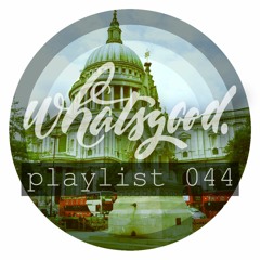 whatsgood. playlist 044