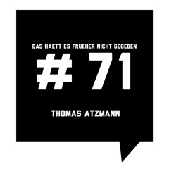 Das Haett Es Frueher Nicht Gegeben #71 Thomas Atzmann
