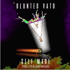 BLUNTED VATO · SELF MADE