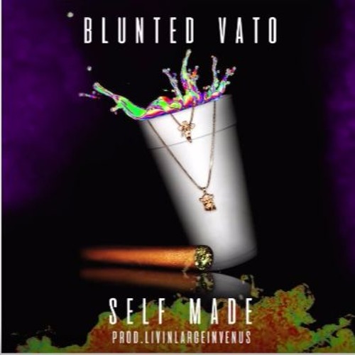 BLUNTED VATO · SELF MADE