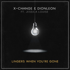 X-Change & Dionleon Ft. Jessica Louise - Lingers When You're Gone (Original Mix) [FREE DOWNLOAD]