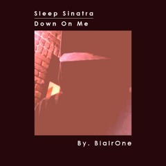 "Down On Me" - Sleep Sinatra (Prod by BlairOne)