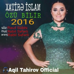 Xatire İslam - Ozu Bilir 2016 ( Aqil Tahirov )