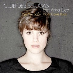 Club Des Belugas feat. Anna-Luca - Bye-Bye Baby I Won't Come Back (radio edit)