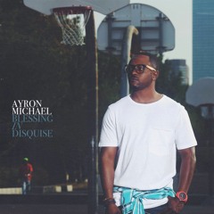 Ayron Michael "Blessing In Disguise" (Produced by Flava McGregor)