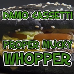 Proper Mucky Whopper