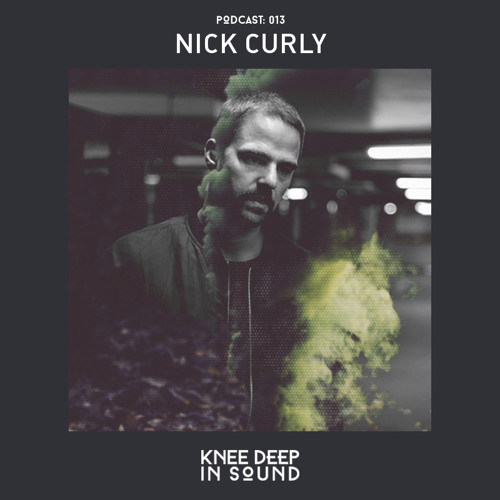 Knee Deep In Sound Podcast 013 - Nick Curly