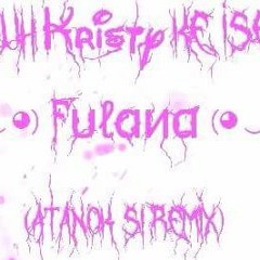 SUHKRISTYKEISE - FULANA [Atanok Si Remix]