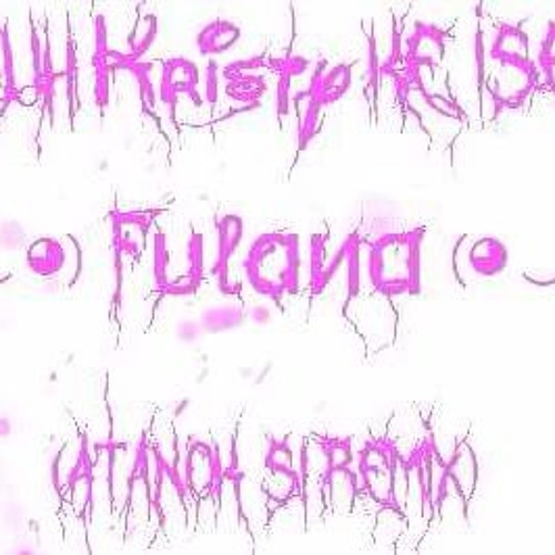 SUHKRISTYKEISE - FULANA [Atanok Si Remix]