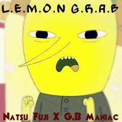 L.E.M.O.N G.R.A.B. - Natsu Fuji X G.B Maniac Army