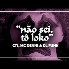 Mc Denni DL Part CTS - Não Sei, To Loko ♪ ♫ -