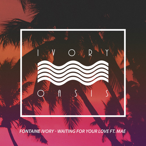 Fontaine Ivory - Waiting For Your Love ft. Mae