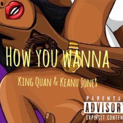 How You Wanna (KingQuan & Keanu Jone$)