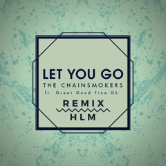 The Chainsmokers - Let You Go Ft. Great Good Fine Ok (Remix)
