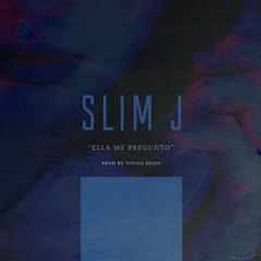 Slim J - Ella Me Pregunto (Prod by Young Dogo)