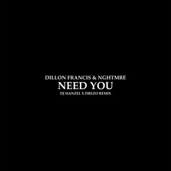 Dillon Francis & NGHTMRE - Need You (DJ Hanzel & Drezo Remix)