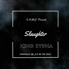 King Sypha-Slaughter {Produced By J.R On Tha Beat}