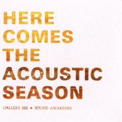 Gallery Six + Sound Awakener - Here Comes The Acoustic Season