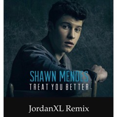Treat You Better -  JordanXL Remix