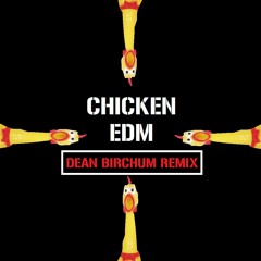 Chicken EDM (Dean Birchum Remix) (2016)