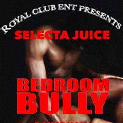Selecta Juice - BedRoom Bully