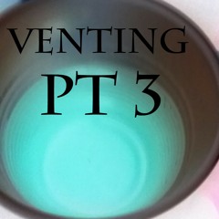 Vent Pt 3