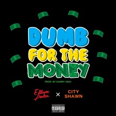 Dumb For The Money ft. City Shawn