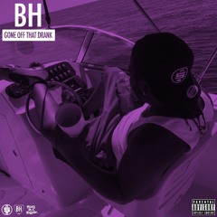 BH - ("Gone Off That Drank")