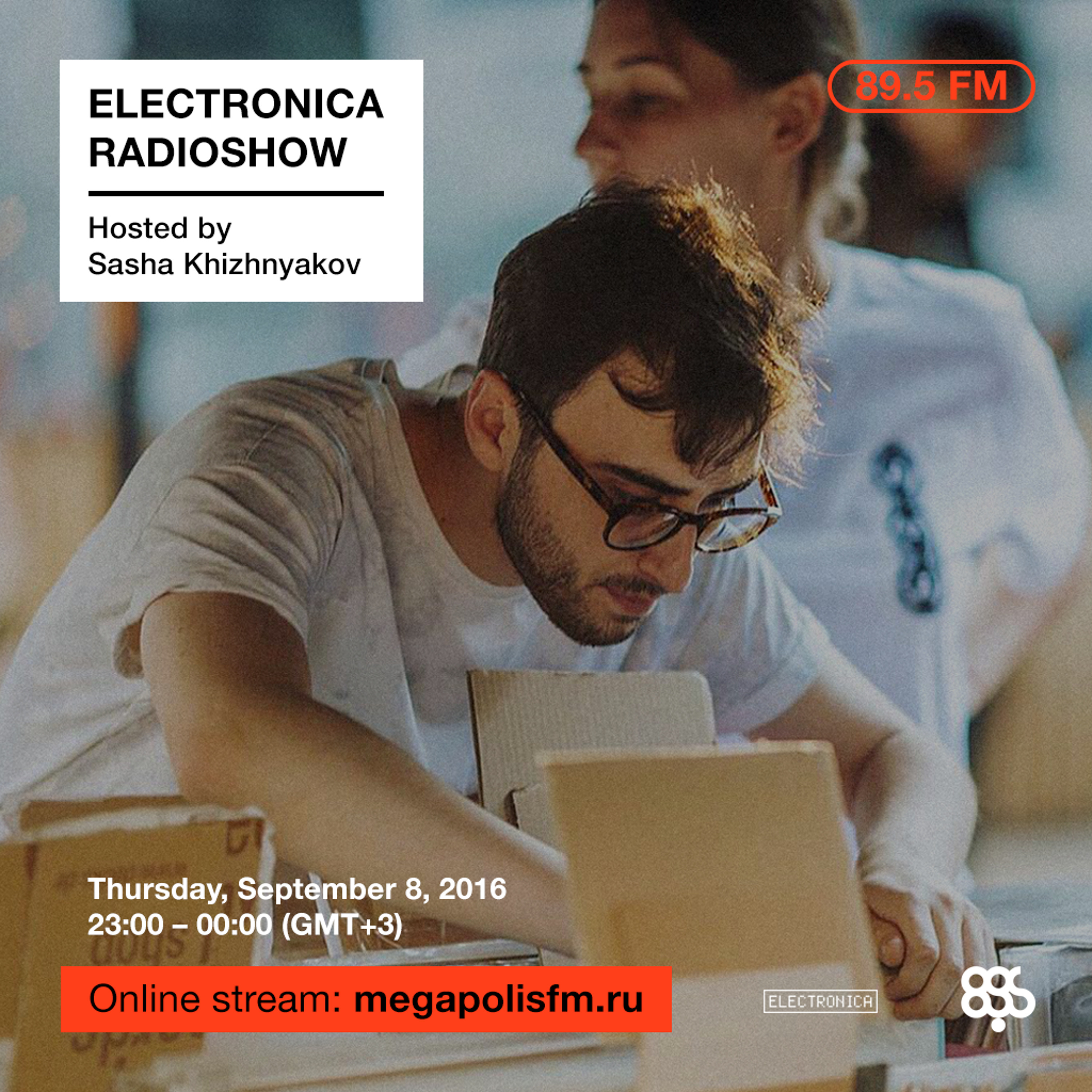 Electronica Radioshow @ Megapolis 89.5 FM – 08.09.2016 w/ Sasha Khizhnyakov