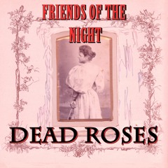 Friends of the Night: Dead Roses