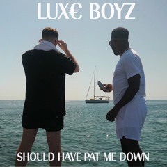 Lux€ Boyz- Should Have Pat Me Down