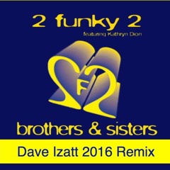 2 Funky 2 - Brothers And Sisters (Dave Izatt 2016 Remix)
