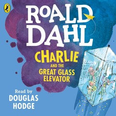 Roald Dahl: Charlie and the Great Glass Elevator (Audiobook extract) Read by Douglas Hodge