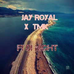 Tmk X JayRoyal - Fi Di Night'