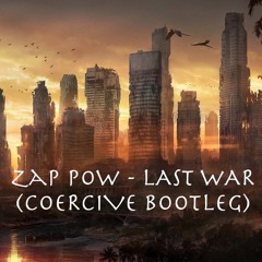 ZAP POW - LAST WAR (COERCIVE BOOTLEG) [FREE DOWNLOAD]