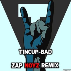Tincup - Bad ZAP Noyz Remix