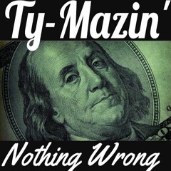 Ty-Mazin' - Nothing Wrong