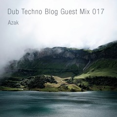 Dub Techno Blog Guest Mix 017 - Azak