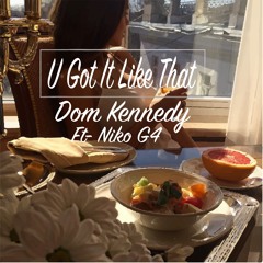 Dom Kennedy ft. Niko G4 - U Got It Like That