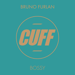 CUFFFREE011: Bruno Furlan - Bossy (Original Mix) [CUFF] FREE DOWNLOAD