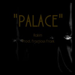 PALACE -Rakim Prod. Fractious Frank