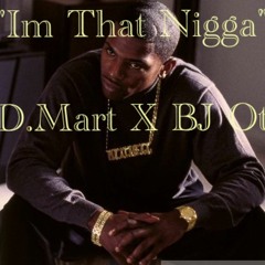 D.Mart "Im That Nigga" Ft BJ Ot