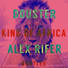Douster - King Of Africa (Alex Rifer Bootleg)