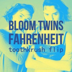 Bloom Twins - Fahrenheit (Toothkrush Flip)